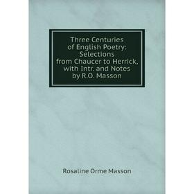 

Книга Three Centuries of English Poetry: Selections from Chaucer to Herrick, with Intr. and Notes by R.O. Masson