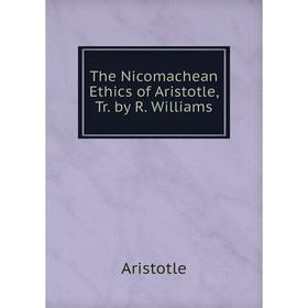 

Книга The Nicomachean Ethics of Aristotle, Tr. by R. Williams