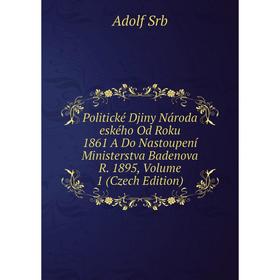 

Книга Politické Djiny Národa eského Od Roku 1861 A Do Nastoupení Ministerstva Badenova R. 1895, Volume 1 (Czech Edition)
