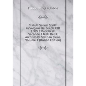 

Книга Statuti Senesi Scritti in Volgare Ne' Secoli XIII E XIV E Pubblicati Secondo I Testi Del R. Archivio Di Stato in Siena, Volume 1 (Italian Editio