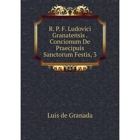 

Книга R. P. F. Ludovici Granatensis. Concionum De Praecipuis Sanctorum Festis, 3