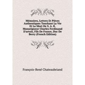 

Книга Mémoires, Lettres Et Pièces Authentiques Touchant La Vie Et La Mort De S A R Monseigneur Charles Ferdinand D'artois, Fils De France, Duc De Berr