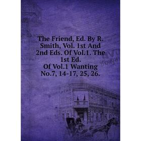 

Книга The Friend, Ed. By R. Smith, Vol. 1st And 2nd Eds. Of Vol.1. The 1st Ed. Of Vol.1 Wanting No.7, 14-17, 25, 26.
