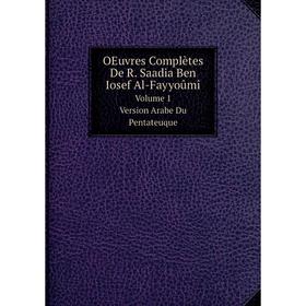 

Книга Oeuvres complètes De R Saadia Ben Iosef Al-Fayyoûmî Volume 1 Version Arabe Du Pentateuque