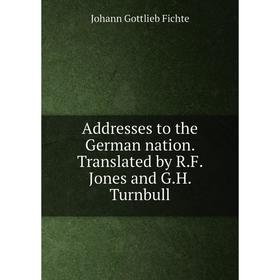 

Книга Addresses to the German nation. Translated by R.F. Jones and G.H. Turnbull