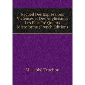 

Книга Recueil Des Expressions Vicieuses et Des Anglicismes Les Plus Fré Quents Microforme (French Edition)