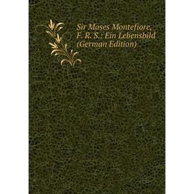 

Книга Sir Moses Montefiore, F. R. S.: Ein Lebensbild (German Edition)