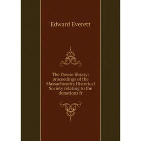 

Книга The Dowse library: proceedings of the Massachusetts Historical Society relating to the donations fr