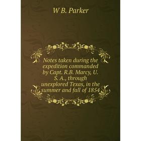 

Книга Notes taken during the expedition commanded by Capt RB Marcy, US A, through unexplored Texas, in the summer and fall of 1854