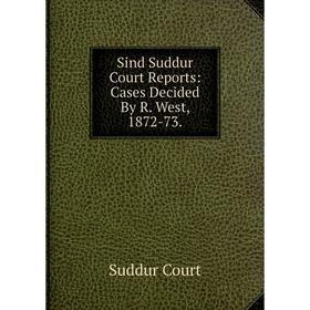 

Книга Sind Suddur Court Reports: Cases Decided By R. West, 1872-73.