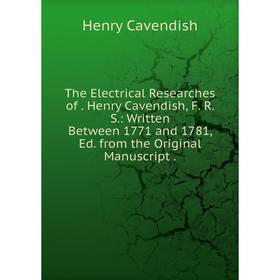 

Книга The Electrical Researches of. Henry Cavendish, F. R. S.: Written Between 1771 and 1781, Ed. from the Original Manuscript