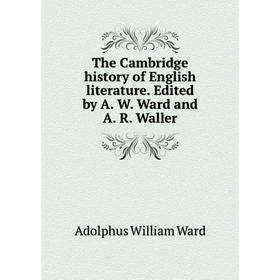

Книга The Cambridge history of English literature. Edited by A. W. Ward and A. R. Waller