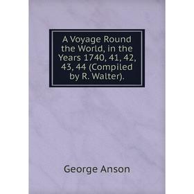 

Книга A Voyage Round the World, in the Years 1740, 41, 42, 43, 44 (Compiled by R. Walter).