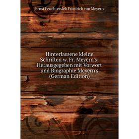 

Книга Hinterlassene kleine Schriften w. Fr. Meyern's: Herausgegeben mit Vorwort und Biographie Meyern's (German Edition)