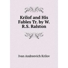 

Книга Krilof and His Fables Tr. by W. R. S. Ralston