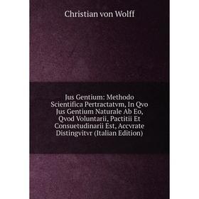 

Книга Jus Gentium: Methodo Scientifica Pertractatvm, In Qvo Jus Gentium Naturale Ab Eo, Qvod Voluntarii, Pactitii Et Consuetudinarii Est, Accvrate Dis