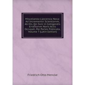 

Книга Miscellanea Lipsiensia Nova: Ad Incrementvr Scientiarvm, Ab His, Qvi Svni in Colligendis Ervditorvm Novis Actis Occvpati, Per Partes Pvblicata
