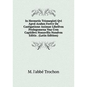 

Книга In Hermetis Trismegisti Qvi Apvd Arabes Fertvr De Castigatione Animae Libellvm Prolegomena Vna Cvm Capitibvs Nonnvllis Nondvm Editis. (Latin Edi
