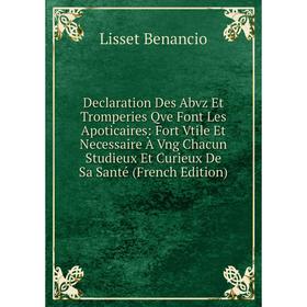 

Книга Declaration Des Abvz Et Tromperies Qve Font Les Apoticaires: Fort Vtile Et Necessaire À Vng Chacun Studieux Et Curieux De Sa Santé (French Editi