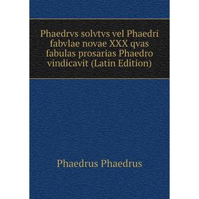 

Книга Phaedrvs solvtvs vel Phaedri fabvlae novae XXX qvas fabulas prosarias Phaedro vindicavit (Latin Edition)