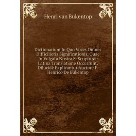 

Книга Dictionarium In Quo Voces Omnes Difficilioris Significationis, Quae In Vulgata Nostra S. Scripturae Latina Translatione Occurrun