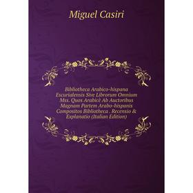 

Книга Bibliotheca Arabico-hispana Escurialensis Sive Librorum Omnium Mss