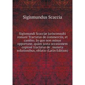 

Книга Sigismundi Scacciæ jurisconsulti romani Tractatus de commerciis, et cambio