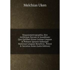 

Книга Steganometrographia, Sive Artificium Novum Inauditum: Quo Quilibet Etiam Latinae Linguae Poëseos Ignarus Soliusque Maternae Linguae Benefici