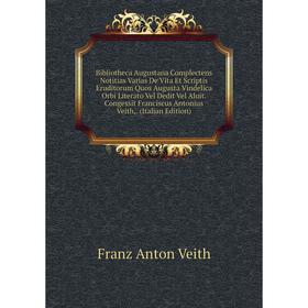 

Книга Bibliotheca Augustana Complectens Notitias Varias De Vita Et Scriptis Eruditorum Quos Augusta Vindelica Orbi Literato Vel Dedit Vel Aluit