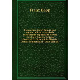 

Книга Glossarium Sanscritum in quo omnes radices et vocabula usitatissima explicantur et cum vocabulis Graecis, Latinis, Germanicis