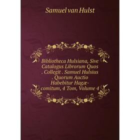 

Книга Bibliotheca Hulsiana, Sive Catalogus Librorum Quos. Collegit. Samuel Hulsius. Quorum Auctio Habebitur Hagæ-comitum, 4 Tom, Volume 4