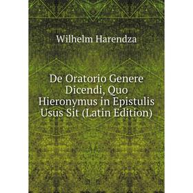 

Книга De Oratorio Genere Dicendi, Quo Hieronymus in Epistulis Usus Sit (Latin Edition)
