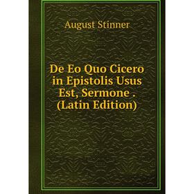 

Книга De Eo Quo Cicero in Epistolis Usus Est, Sermone. (Latin Edition)