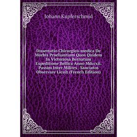 

Книга Dissertatio Chirurgico-medica De Morbis Praeliantium Quos Quidem In Victoriosa Bernatum Expeditione Bellica Anno Mdccxii