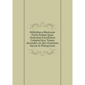 

Книга Bibliotheca Rhetorum Partis Primae Quae Oratoriam Facultatem Complectitur, Tomus Secundus. In Quo Orationes Sacrae Et Panegyricae