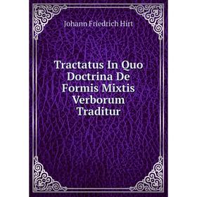 

Книга Tractatus In Quo Doctrina De Formis Mixtis Verborum Traditur