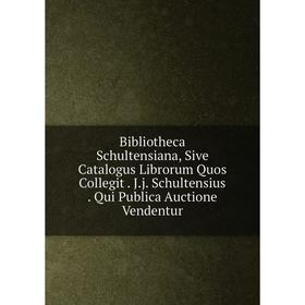 

Книга Bibliotheca Schultensiana, Sive Catalogus Librorum Quos Collegit. J.j. Schultensius. Qui Publica Auctione Vendentur