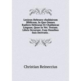 

Книга Lexicon Hebraeo-chaldaicum Biblicum, In Quo Omnes Radices Hebraeae Et Chaldaicae Linguae, Quae In Vet Testam Libris Occurunt, Cum Omnibus Suis D