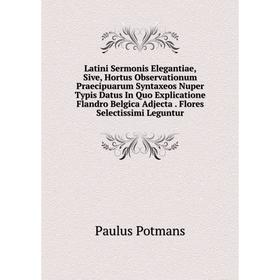 

Книга Latini Sermonis Elegantiae, Sive, Hortus Observationum Praecipuarum Syntaxeos Nuper Typis Datus In Quo Explicatione Flandro Belgica Adjecta Flor