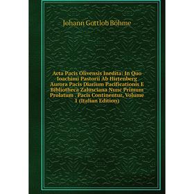 

Книга Acta Pacis Olivensis Inedita: In Quo Ioachimi Pastorii Ab Hirtenberg Aurora Pacis Diarium Pacificationis E Bibliotheca Zalusciana Nunc Primum Pr