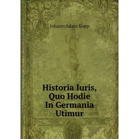 

Книга Historia Iuris, Quo Hodie In Germania Utimur