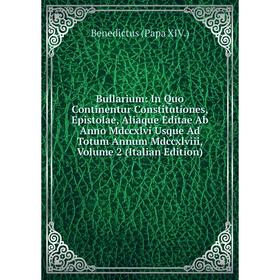 

Книга Bullarium: In Quo Continentur Constitutiones, Epistolae, Aliaque Editae Ab Anno Mdccxlvi Usque Ad Totum Annum Mdccxlviii, Volume 2 (Italian Edit