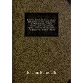 

Книга Johannis Bernoulli. Opera Omnia: Tam Antea Sparsim Edita, Quam Hactenus Inedita. Tomus Secundus, Quo Continentur Ea Quae Ab Anno 1714 Ad Annum 1