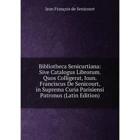 

Книга Bibliotheca Senicurtiana: Sive Catalogus Librorum