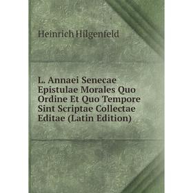 

Книга L. Annaei Senecae Epistulae Morales Quo Ordine Et Quo Tempore Sint Scriptae Collectae Editae