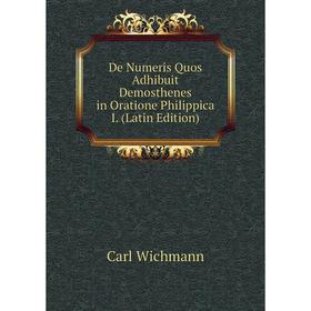 

Книга De Numeris Quos Adhibuit Demosthenes in Oratione Philippica I. (Latin Edition)