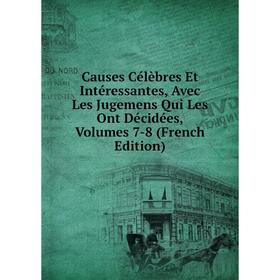

Книга Causes Célèbres Et Intéressantes, Avec Les Jugemens Qui Les Ont Décidées, Volumes 7-8 (French Edition)