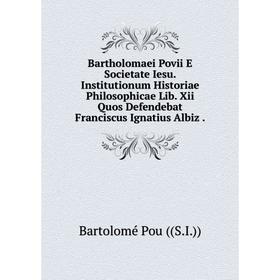 

Книга Bartholomaei Povii E Societate Iesu. Institutionum Historiae Philosophicae Lib. Xii Quos Defendebat Franciscus Ignatius Albiz