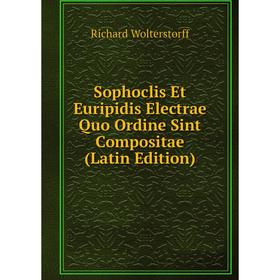 

Книга Sophoclis Et Euripidis Electrae Quo Ordine Sint Compositae (Latin Edition)