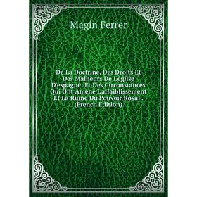 

Книга De La Doctrine, Des Droits Et Des Malheurs De L'église D'espagne: Et Des Circonstances Qui Ont Amené L'affaiblissement Et La Ruine Du Pouvoir Ro